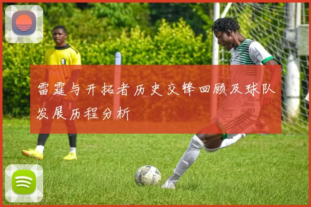 雷霆与开拓者历史交锋回顾及球队发展历程分析